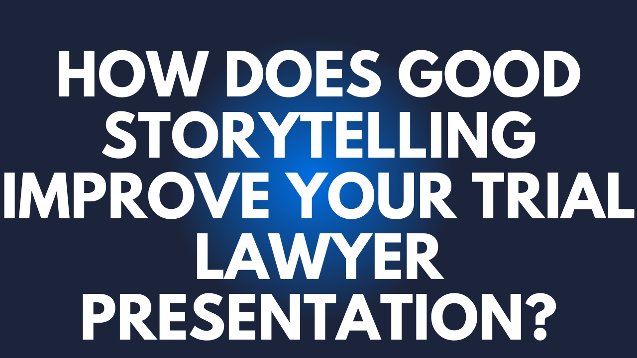 How Does Good Storytelling Improve Your Trial Lawyer Presentation?