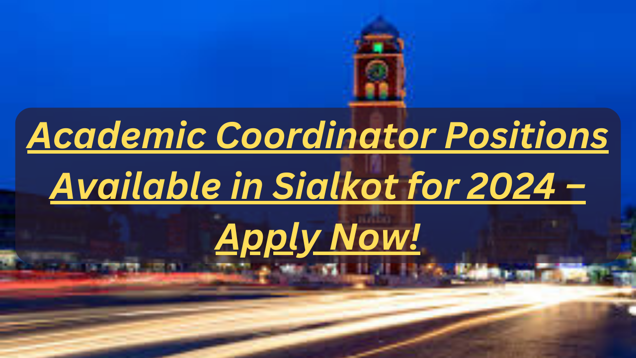 Academic Coordinator Positions Available in Sialkot for 2024 – Apply Now!