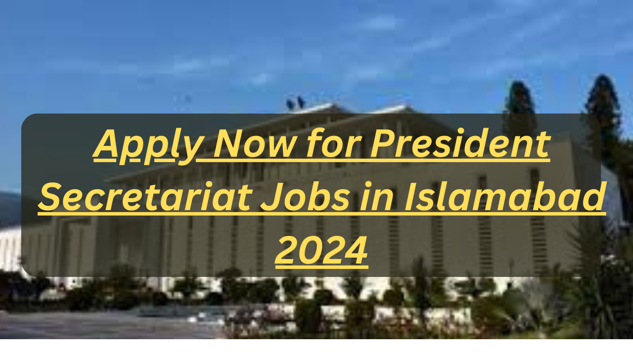 Apply Now for President Secretariat Jobs in Islamabad 2024