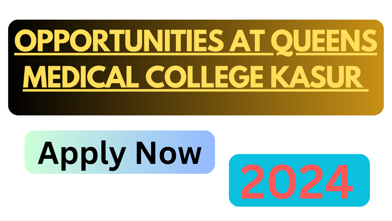 Job Opportunities at Queens Medical College Kasur 2024 – Apply Now